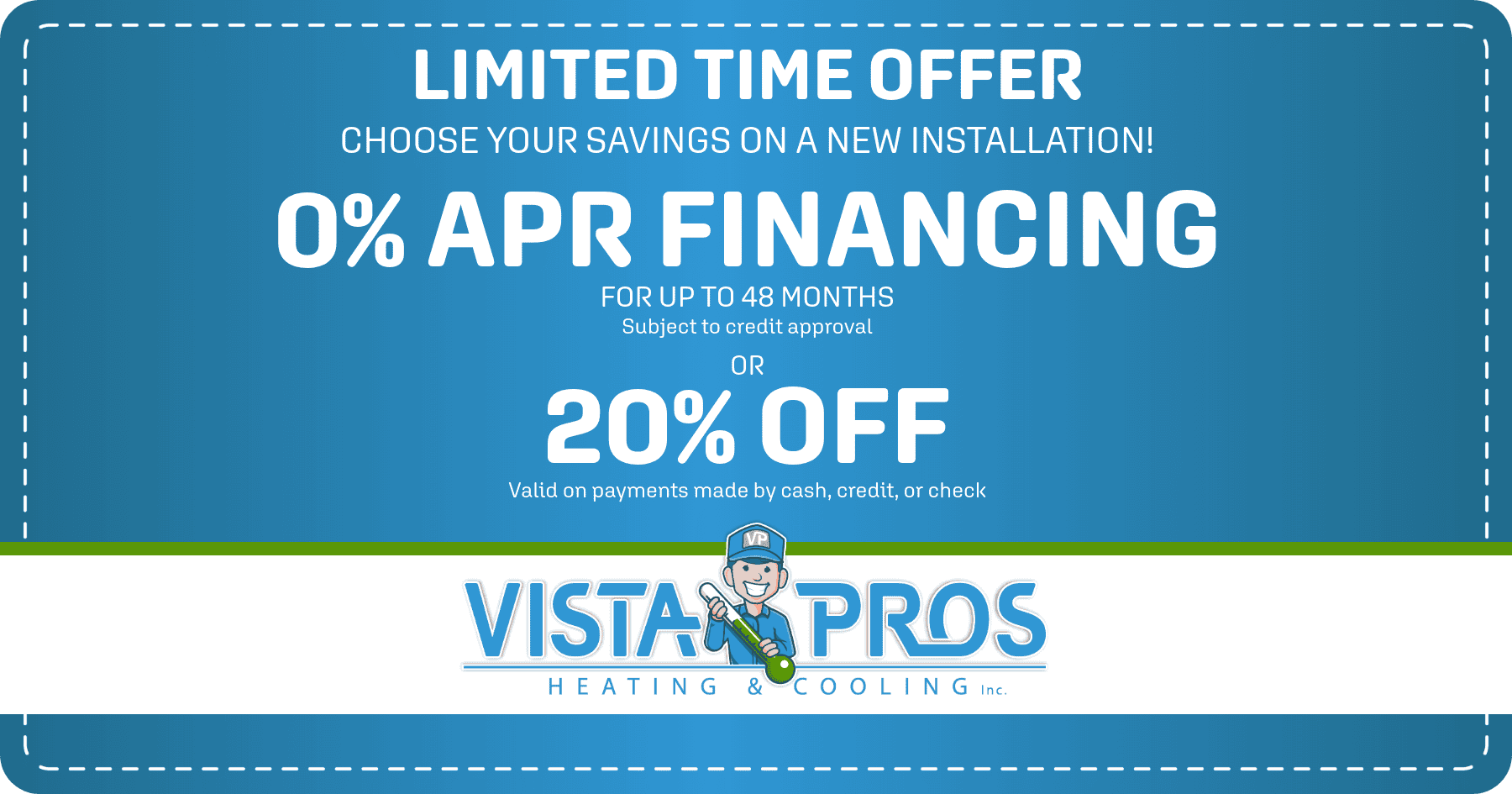 0% APR Financing for up to 48 months, subject to credit approval. Or 20% off, valid on payments made by cash, credit, or check.